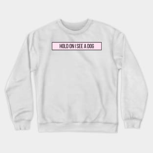 Hold On I See a Dog - Dog Quotes Crewneck Sweatshirt